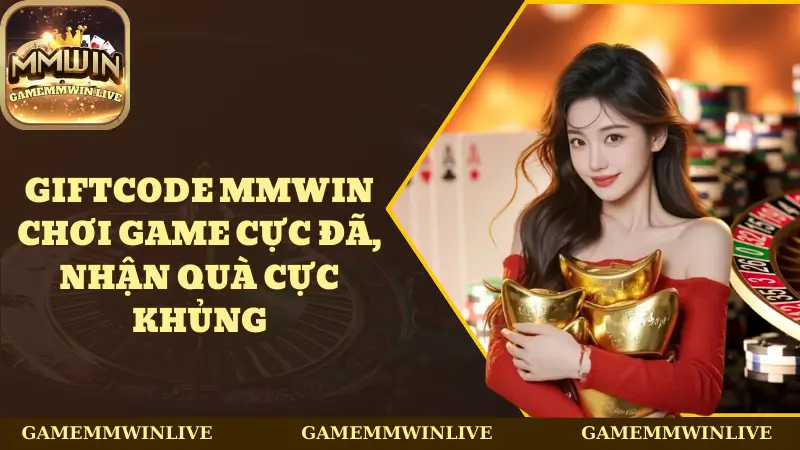 Giftcode Mmwin - Chơi Game Cực Đã, Nhận Quà Cực Khủng
