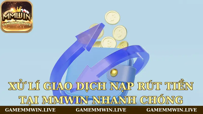 Xử lí giao dịch nạp rút tiền tại Mmwin nhanh chóng