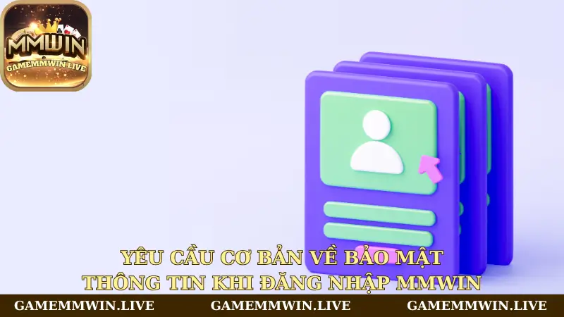 Yêu cầu cơ bản về bảo mật thông tin khi đăng nhập Mmwin